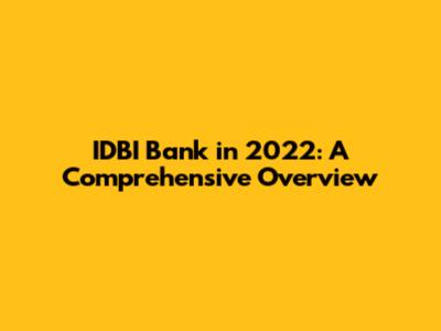IDBI Bank in 2022: A Comprehensive Overview