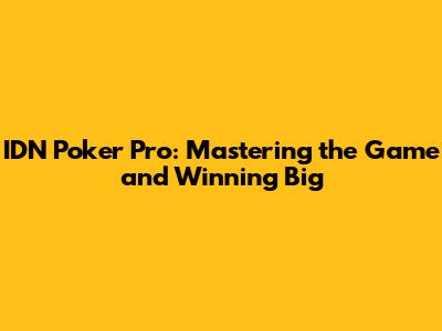 IDN Poker Pro: Mastering the Game and Winning Big
