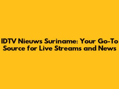 IDTV Nieuws Suriname: Your Go-To Source for Live Streams and News