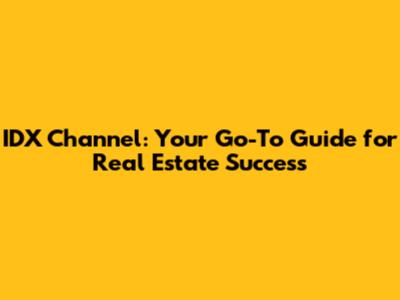 IDX Channel: Your Go-To Guide for Real Estate Success