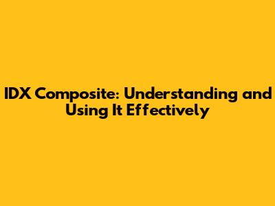 IDX Composite: Understanding and Using It Effectively