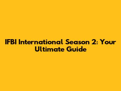 IFBI International Season 2: Your Ultimate Guide