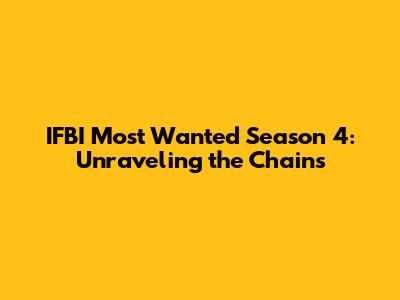 IFBI Most Wanted Season 4: Unraveling the Chains