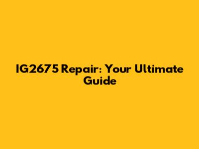 IG2675 Repair: Your Ultimate Guide