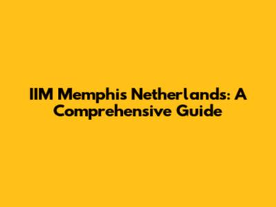 IIM Memphis Netherlands: A Comprehensive Guide