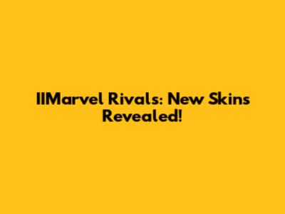 IIMarvel Rivals: New Skins Revealed!