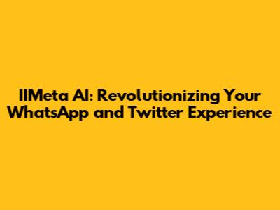 IIMeta AI: Revolutionizing Your WhatsApp and Twitter Experience