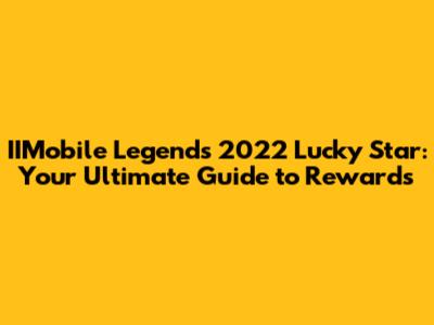 IIMobile Legends 2022 Lucky Star: Your Ultimate Guide to Rewards