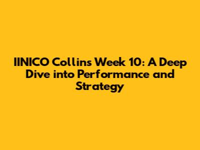 IINICO Collins Week 10: A Deep Dive into Performance and Strategy
