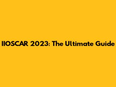 IIOSCAR 2023: The Ultimate Guide