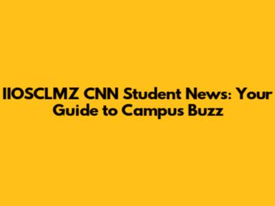 IIOSCLMZ CNN Student News: Your Guide to Campus Buzz