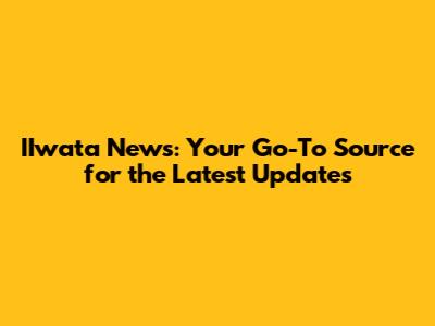 IIwata News: Your Go-To Source for the Latest Updates