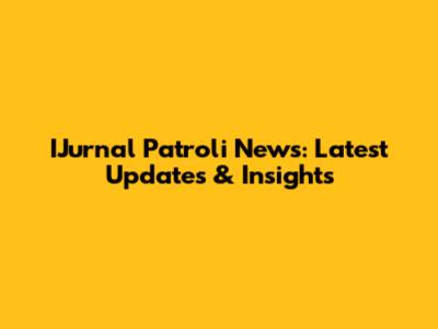 IJurnal Patroli News: Latest Updates & Insights