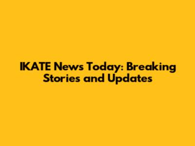 IKATE News Today: Breaking Stories and Updates