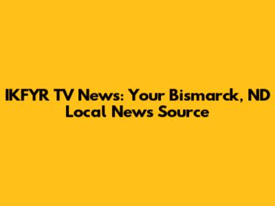 IKFYR TV News: Your Bismarck, ND Local News Source