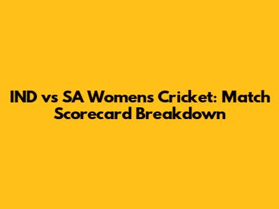 IND vs SA Women's Cricket: Match Scorecard Breakdown