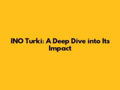 INO Turki: A Deep Dive into Its Impact