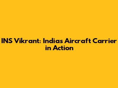 INS Vikrant: India's Aircraft Carrier in Action