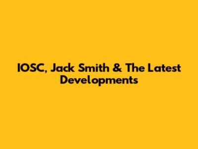 IOSC, Jack Smith & The Latest Developments