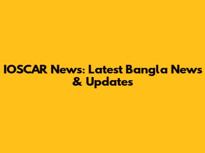 IOSCAR News: Latest Bangla News & Updates