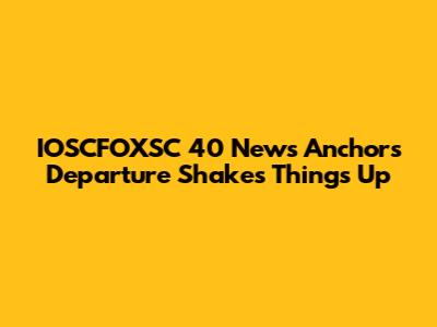 IOSCFOXSC 40 News Anchor's Departure Shakes Things Up