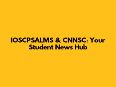 IOSCPSALMS & CNNSC: Your Student News Hub