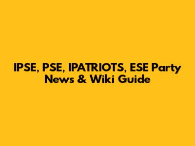IPSE, PSE, IPATRIOTS, ESE Party News & Wiki Guide