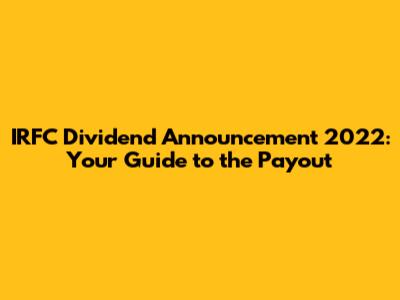 IRFC Dividend Announcement 2022: Your Guide to the Payout