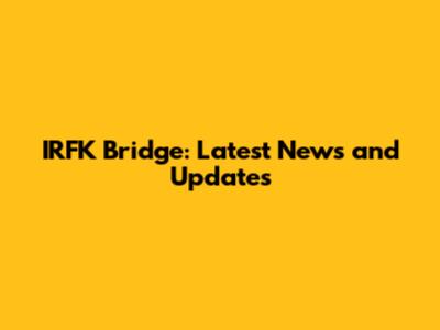 IRFK Bridge: Latest News and Updates