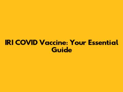 IRI COVID Vaccine: Your Essential Guide