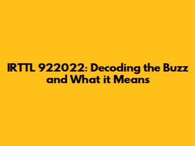 IRTTL 922022: Decoding the Buzz and What it Means