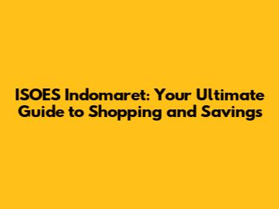 ISOES Indomaret: Your Ultimate Guide to Shopping and Savings