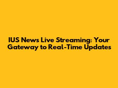IUS News Live Streaming: Your Gateway to Real-Time Updates