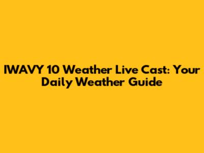 IWAVY 10 Weather Live Cast: Your Daily Weather Guide