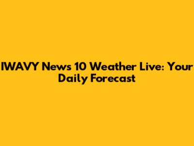 IWAVY News 10 Weather Live: Your Daily Forecast