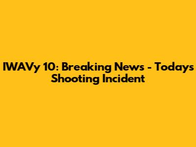 IWAVy 10: Breaking News - Today's Shooting Incident