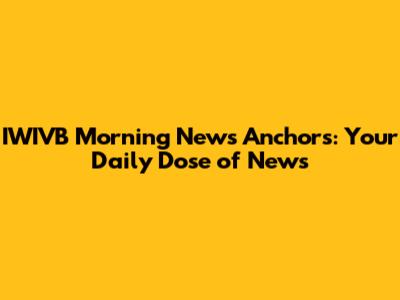 IWIVB Morning News Anchors: Your Daily Dose of News