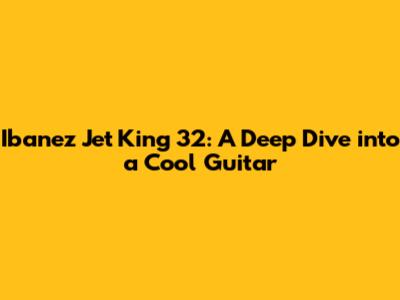 Ibanez Jet King 32: A Deep Dive into a Cool Guitar