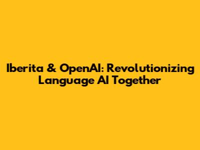Iberita & OpenAI: Revolutionizing Language AI Together