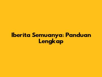 Iberita Semuanya: Panduan Lengkap