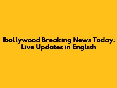 Ibollywood Breaking News Today: Live Updates in English