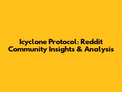 Icyclone Protocol: Reddit Community Insights & Analysis