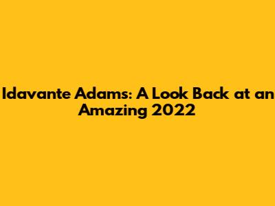 Idavante Adams: A Look Back at an Amazing 2022