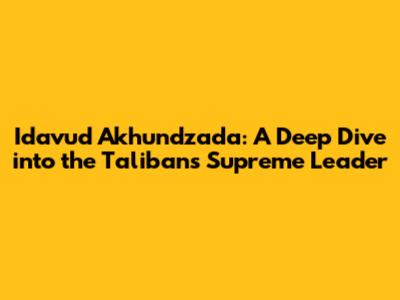 Idavud Akhundzada: A Deep Dive into the Taliban's Supreme Leader