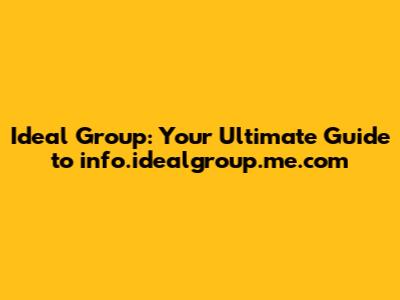 Ideal Group: Your Ultimate Guide to info.idealgroup.me.com