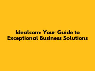 Idealcom: Your Guide to Exceptional Business Solutions