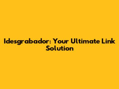 Idesgrabador: Your Ultimate Link Solution