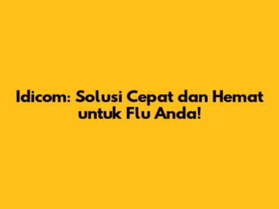 Idicom: Solusi Cepat dan Hemat untuk Flu Anda!