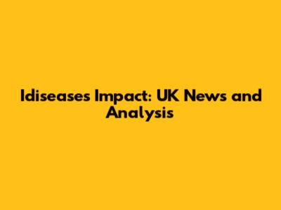 Idisease's Impact: UK News and Analysis