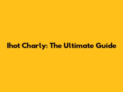 Ihot Charly: The Ultimate Guide